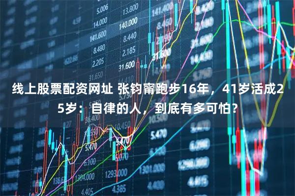 线上股票配资网址 张钧甯跑步16年，41岁活成25岁：自律的人，到底有多可怕？